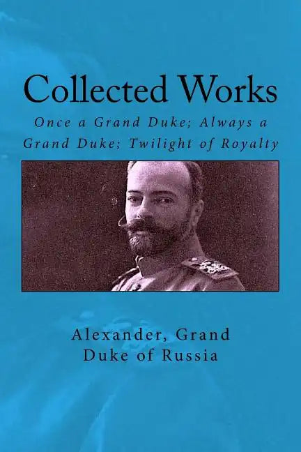 Collected Works: Once a Grand Duke; Always a Grand Duke; Twilight of Royalty - Paperback