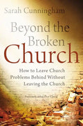 Beyond the Broken Church: How to Leave Church Problems Behind Without Leaving the Church - Paperback