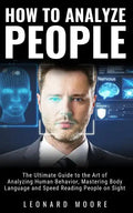 How to Analyze People: The Ultimate Guide to The Art of Analyzing Human Behavior, Mastering Body Language and Speed Reading People on Sight - Paperback