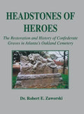 Headstones of Heroes: The Restoration and History of Confederate Graves in Atlanta's Oakland Cemetery - Paperback