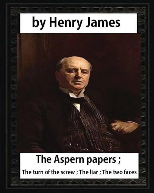 The Aspern Papers (1888), novella by Henry James: The Aspern papers; The turn of the screw; The liar; The two faces - Paperback