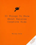 33 Things to Know about Raising Creative Kids - Paperback