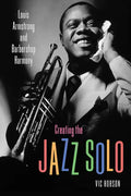 Creating the Jazz Solo: Louis Armstrong and Barbershop Harmony - Paperback