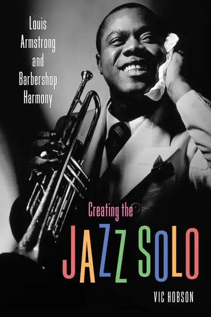 Creating the Jazz Solo: Louis Armstrong and Barbershop Harmony - Hardcover