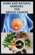 Home and Natural Remedies for Breast Cancer: Best Remedies For Getting Rid and Preventing Breast Cancer - Paperback