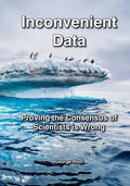 Inconvenient Data: Proving the Consensus of Scientists is Wrong - Paperback
