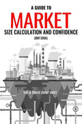 A Guide to Market Size Calculation and Confidence: The Ultimate Cheat Sheet - Paperback