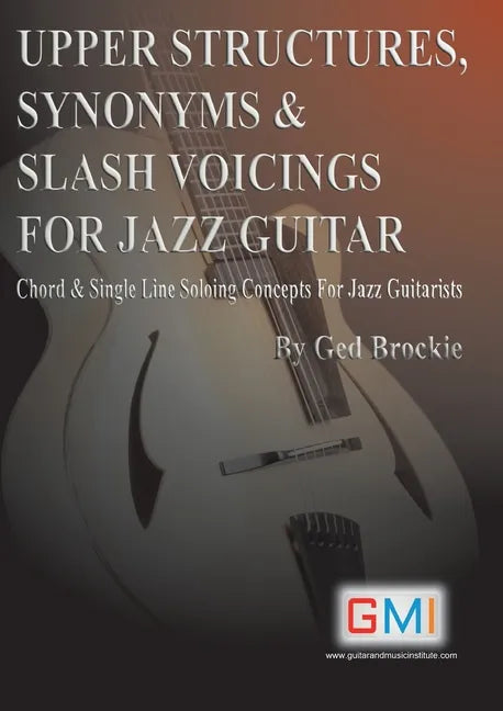 Upper Structures, Synonyms & Slash Voicings for Jazz Guitar: Chord & Single Line Soloing Concepts For Jazz Guitarists - Paperback