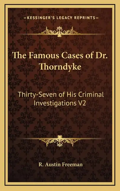 The Famous Cases of Dr. Thorndyke: Thirty-Seven of His Criminal Investigations V2 - Hardcover