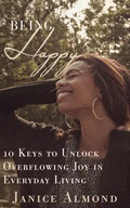 Being Happy: 10 Keys to Unlock Overflowing Joy in Everyday Living - Paperback