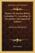 History Of America Before Columbus V1, According To Documents And Approved Authors: American Aborigines - Paperback