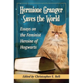 Hermione Granger Saves the World: Essays on the Feminist Heroine of Hogwarts - Paperback