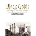 Black Gold: A History of Charcoal in Missouri - Hardcover