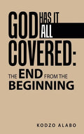 God Has It All Covered: the End from the Beginning - Hardcover