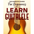 Learn to Play Guitalele: The Complete Course For Beginners - Paperback