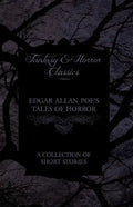 Edgar Allan Poe's Tales of Horror - A Collection of Short Stories (Fantasy and Horror Classics) - Paperback