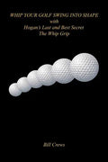 Whip Your Golf Swing Into Shape with Hogan's Last and Best Secret - The Whip Grip - Paperback