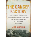 The Cancer Factory: Industrial Chemicals, Corporate Deception, and the Hidden Deaths of American Workers - Hardcover