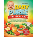 Baby Puree Recipe Book: The Complete First Foods Guide with 50+ Simple, Safe Homemade Purées, Storage Tips, Weekly Meal Plans, and Allergy-Friendly Op - Paperback