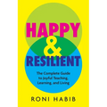 Happy & Resilient: The Complete Guide to Joyful Teaching, Learning, and Living - Paperback