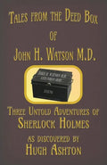 Tales from the Deed Box of John H. Watson M.D.: Three Untold Adventures of Sherlock Holmes - Paperback