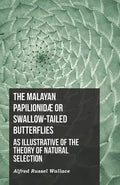 The Malayan Papilionidæ or Swallow-tailed Butterflies, as Illustrative of the Theory of Natural Selection - Paperback