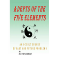 Adepts of the Five Elements: An Occult Survey of Past and Future Problems - Paperback