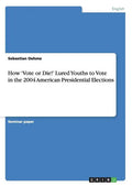 How 'Vote or Die!' Lured Youths to Vote in the 2004 American Presidential Elections - Paperback