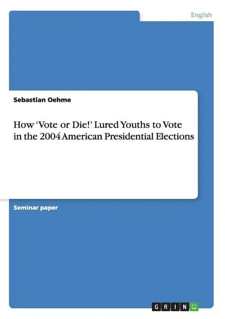 How 'Vote or Die!' Lured Youths to Vote in the 2004 American Presidential Elections - Paperback