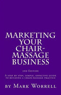 Marketing Your Chair-Massage Business: A step by step, simple, effective guide to building a chair-massage practice - Paperback