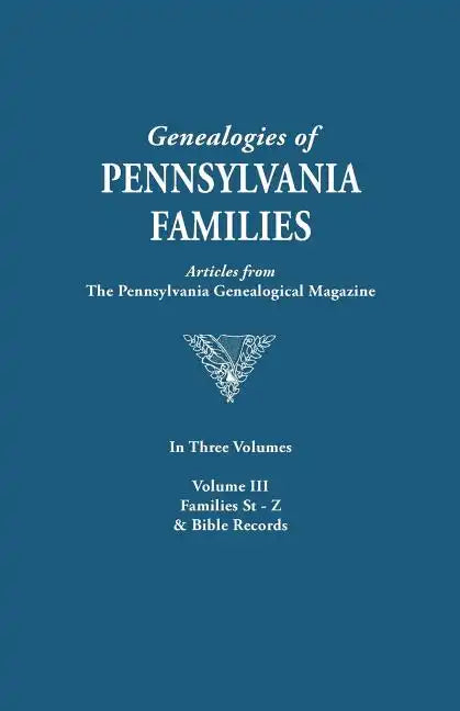 Genealogies of Pennsylvania Families. a Consolidation of Articles from the Pennsylvania Genealogical Magazine. in Three Volumes. Volume III: Families - Paperback