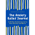 The Anxiety Relief Journal: A 30-Day Guided Journal to Ease Anxiety and Worry - Paperback