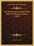 The Western Sierra Madre of the State of Chihuahua, Mexico (1905) - Hardcover