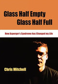Glass Half-Empty, Glass Half-Full: How Asperger's Syndrome Changed My Life - Paperback