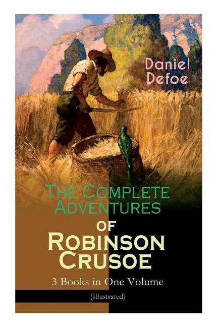 The Complete Adventures of Robinson Crusoe - 3 Books in One Volume (Illustrated): The Life and Adventures of Robinson Crusoe, The Farther Adventures & - Paperback