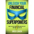 Unleash Your Financial Superpowers: How the First-Generation Wealthy Do It and How You Can Too - Hardcover