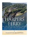 Harpers Ferry: The History of the Federal Armory that Became One of America's Most Famous National Parks - Paperback