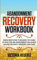 Abandonment Recovery Workbook: Guided meditation to Breaking the Chains of Rejection and Abandonment and Achieve Healing for Hurts, Hardships, and Fea - Paperback