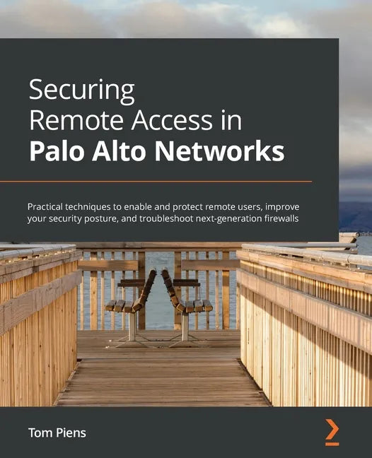 Securing Remote Access in Palo Alto Networks: Practical techniques to enable and protect remote users, improve your security posture, and troubleshoot - Paperback
