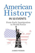 History: American History in 50 Events: From First Immigration to World Power (US History, History Books, USA History) - Paperback