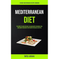Mediterranean Diet: The Complete Guide With Meal Plan And Recipes For Weight Loss, Gain Energy And Burn Fat With Recipes For Health Lifestyle (Ultimat - Paperback