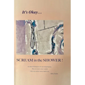 It's Okay...Scream in the Shower!: An Atlas of Guideposts for your Grief Journey - Hardcover