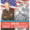 Who Was Dwight D. Eisenhower? Biography of US Presidents Children's Biography Books - Hardcover