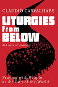 Liturgies from Below: Praying with People at the End of the World - Paperback