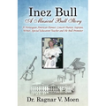 Inez Bull: A Musical Bull Story - A Norwegian-American Pioneer, Concert Pianist, Soprano, Writer, Special Education Teacher and Ole Bull Promoter - Paperback