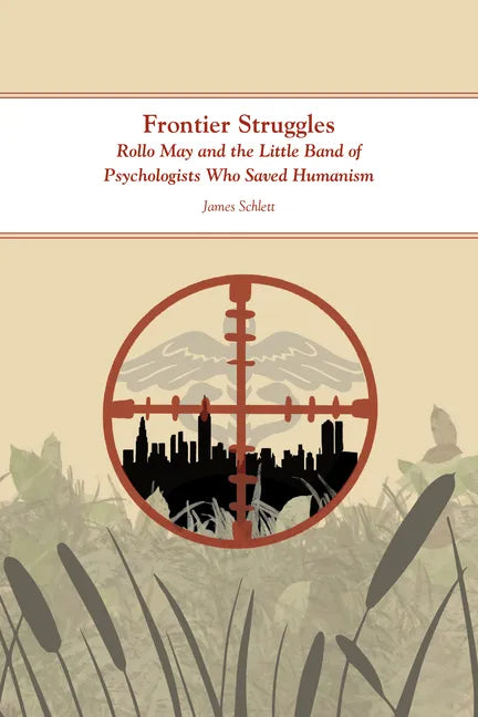 Frontier Struggles: Rollo May and the Little Band of Psychologists Who Saved Humanism - Paperback