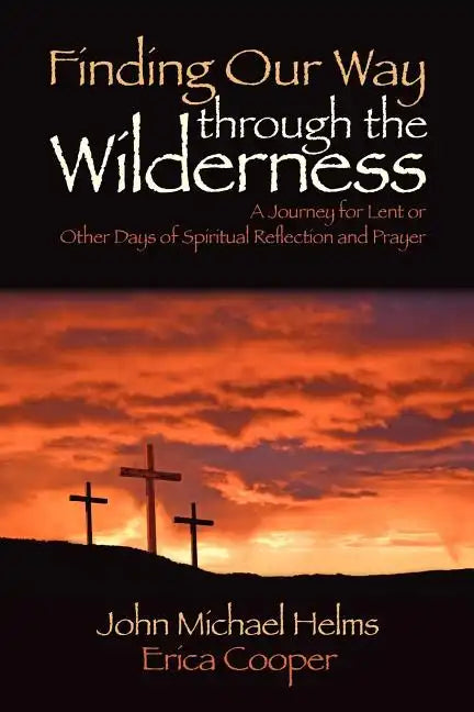 Finding Our Way Through the Wilderness: A Journey for Lent or Other Days of Spiritual Reflection and Prayer - Paperback