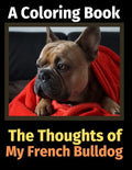 The Thoughts of My French Bulldog: A Coloring Book - Paperback