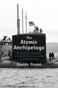 The Atomic Archipelago: Us Nuclear Submarines and Technopolitics of Risk in Cold War Italy - Hardcover