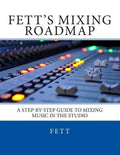 Fett's Mixing Roadmap: A Step-by-Step Guide To Mixing Music In The Studio - Paperback